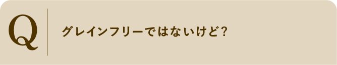 
                    グレインフリーではないけど?
                    